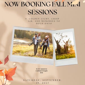 May include: A promotional flyer for autumn photography sessions featuring two polaroid-style photos of people in a field. Text reads: NOW BOOKING FALL MINI SESSIONS, GOLDEN LIGHT, CRISP AIR, AND MEMORIES TO HOLD ONTO, 15 min sessions, 3 edited images, $125, SATURDAY, SEPTEMBER 19, 2027, 123 ANYWHERE ST., ANY CITY, BOOK YOUR SESSION.