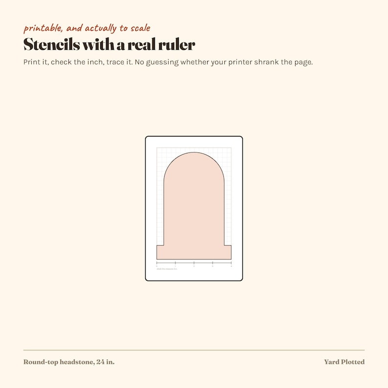 May include: A printable stencil template featuring a round-top headstone shape on a grid background with a 24-inch ruler printed at the base. The text reads: printable, and actually to scale, Stencils with a real ruler, Print it, check the inch, trace it. No guessing whether your printer shrank the page. Round-top headstone, 24 in. Yard Plotted.