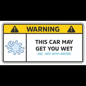 Op de afbeelding: Een rechthoekig waarschuwingsbord met een gele koptekst met twee zwarte uitroeptekens. De tekst luidt WARNING, THIS CAR MAY GET YOU WET (NO, NOT WITH WATER). Aan de linkerkant staat een lichtblauwe afbeelding van een vloeistofspat op een witte achtergrond.
