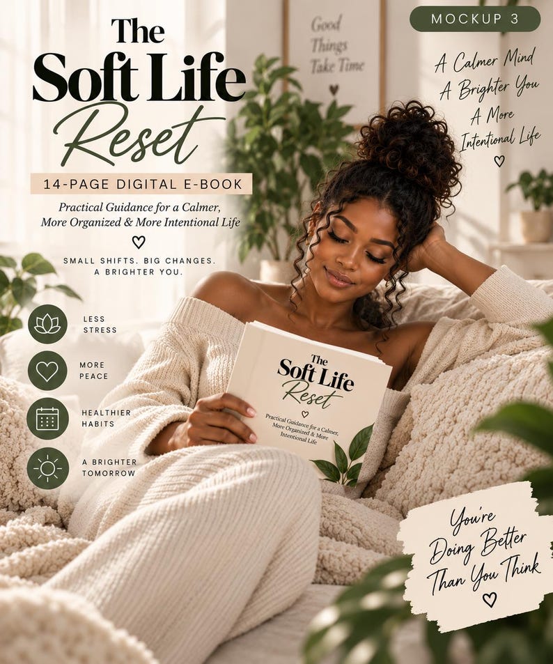May include: A 14-page digital e-book titled The Soft Life Reset, featuring practical guidance for a calmer, more organized, and more intentional life. The cover is cream-colored with black text and a small green leaf illustration at the bottom.