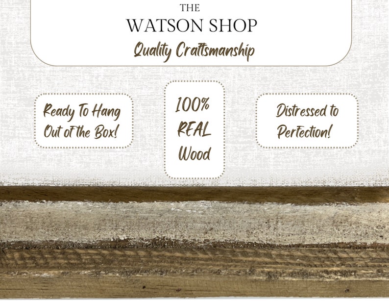 May include: The Watson Shop sign with the text "Quality Craftsmanship" and three boxes with the text "Ready To Hang Out of the Box!", "100% REAL Wood", and "Distressed to Perfection!"