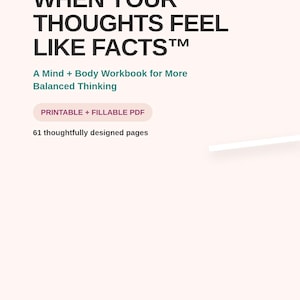 May include: A digital workbook titled WHEN YOUR THOUGHTS FEEL LIKE FACTS, featuring the subtitle A Mind + Body Workbook for More Balanced Thinking. It is a printable and fillable PDF with 61 pages, branded by Human Freely Studio.