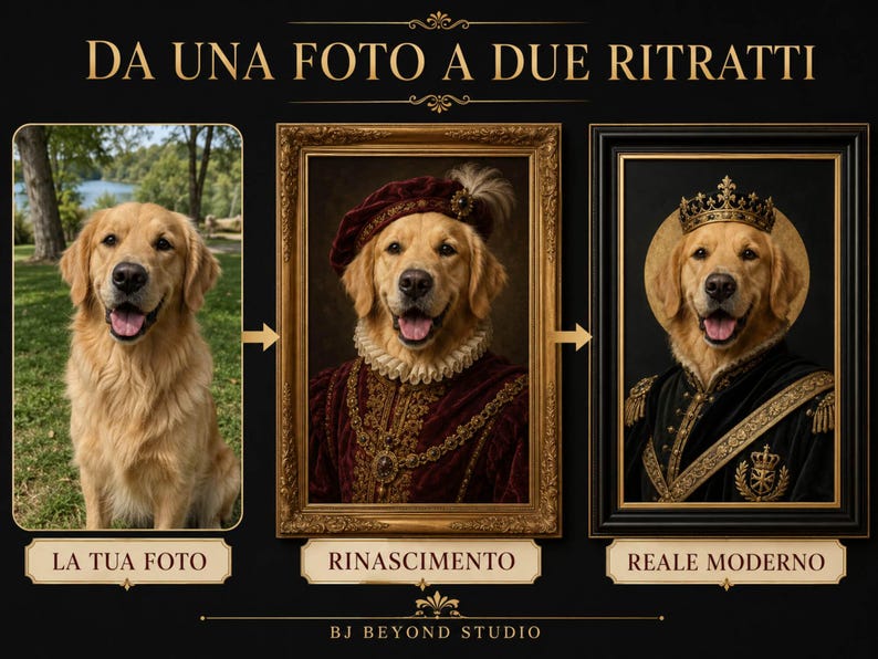 May include: A digital graphic titled DA UNA FOTO A DUE RITRATTI showing a golden retriever photo transformed into two portraits. One portrait features the dog in Renaissance attire with a beret, the other in royal attire with a crown. Text includes LA TUA FOTO, RINASCIMENTO, REALE MODERNO, and BJ BEYOND STUDIO.