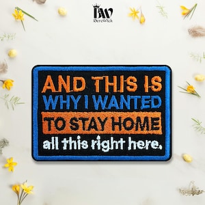 May include: A rectangular embroidered patch with a black background and a blue border. The text reads: AND THIS IS WHY I WANTED TO STAY HOME, with the words TO STAY HOME on an orange background, and all this right here in white text.