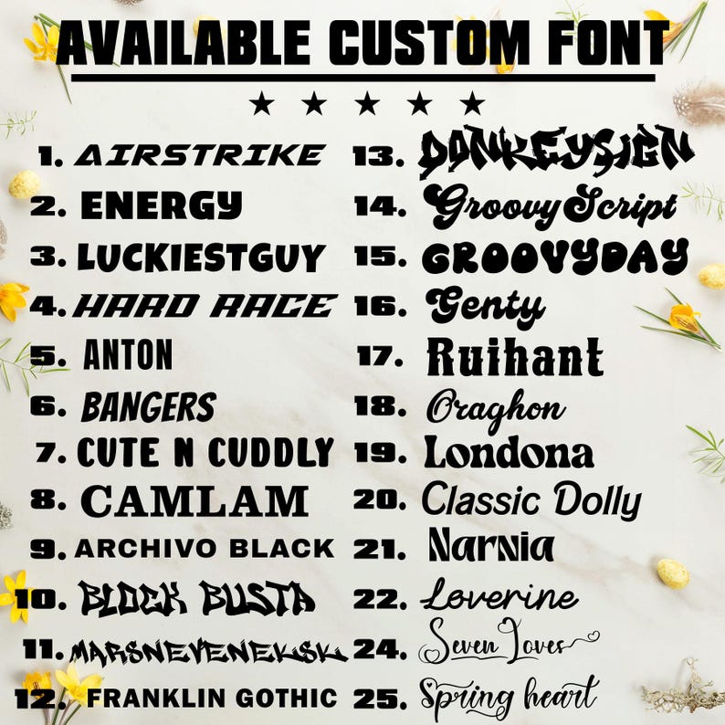 May include: A list of 25 custom font options titled AVAILABLE CUSTOM FONT with five stars underneath. The black text includes styles such as AIRSTRIKE, ENERGY, LUCKIESTGUY, HARD RACE, ANTON, BANGERS, CUTE N CUDDLY, CAMLAM, ARCHIVO BLACK, BLOCK BUSTA, MARSNEVENEKSK, FRANKLIN GOTHIC, DONKEYSIGN, GROOVY SCRIPT, GROOVYDAY, GENTY, RUIHANT, ORAGHON, LONDONA, CLASSIC DOLLY, NARNIA, LOVERINE, SEVEN LOVES, and SPRING HEART.