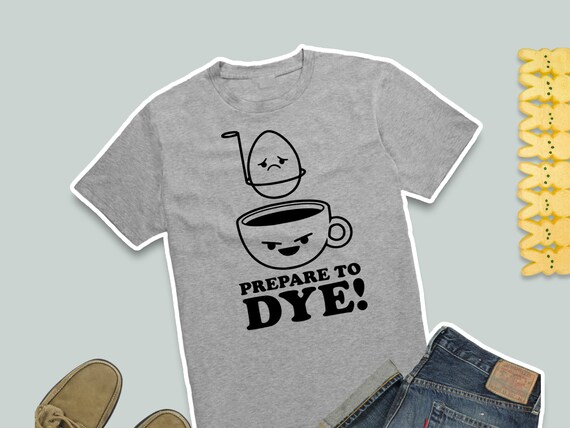 Prepare To Dye Funny Easter Egg Dying Eggs Women Men Kids T-Shirt Prepare To Dye Funny Easter Egg Dying Eggs Women Men Kids T-Shirt
