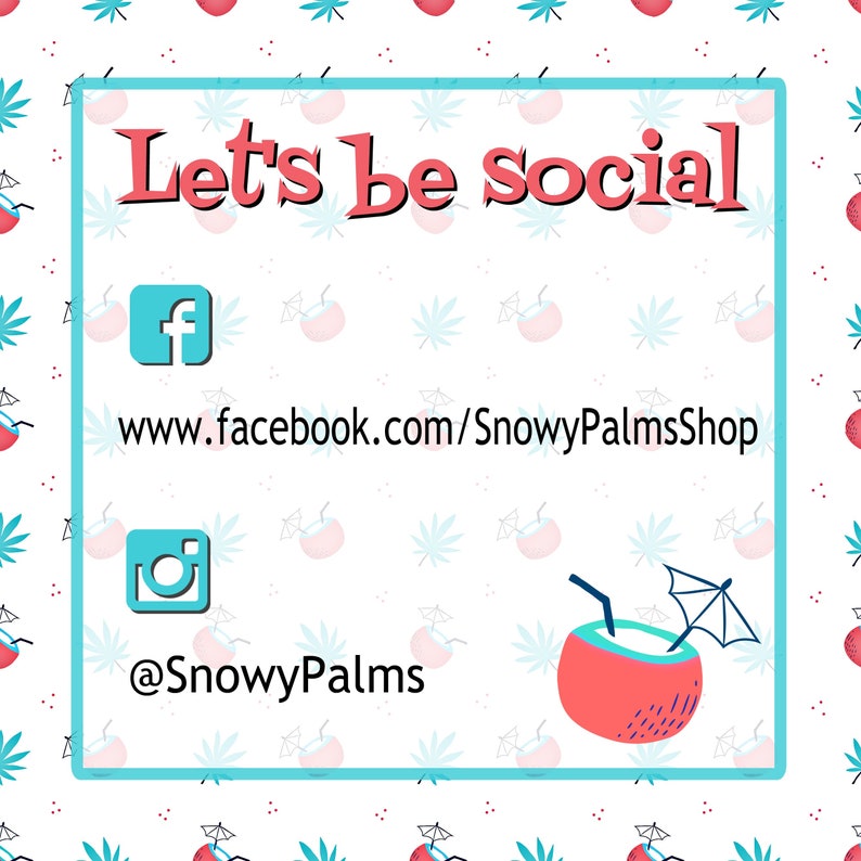 May include: Let's be social. A white background with a blue border and a pink coconut drink with a blue umbrella. The text "Let's be social" is in red. Below the text are social media icons for Facebook and Instagram. The Facebook link is www.facebook.com/SnowyPalmsShop and the Instagram handle is @SnowyPalms.