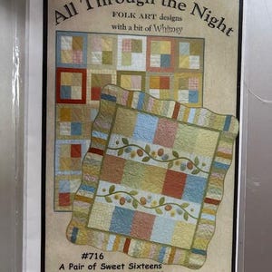 May include: A quilting pattern titled "All Through the Night" featuring a folk art design. The pattern includes two quilt designs: "A Pair of Sweet Sixteens" and "Sweet Sixteens in Bloom". The pattern includes instructions for a framed four patch quilt measuring 50 inches by 60 inches and a Sweet Sixteen quilt measuring 53 inches by 59 inches.