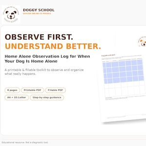 May include: A digital toolkit titled Doggy School featuring a Home Alone Observation Log. The document includes a grid for tracking behavior, with text stating Observe First. Understand Better. It is a printable and fillable PDF set.