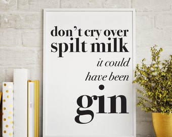 Don't cry over spilt milk print - Gin print - Gin gift - motivational print - gin quote - gift for home - alcohol print - prosecco gift