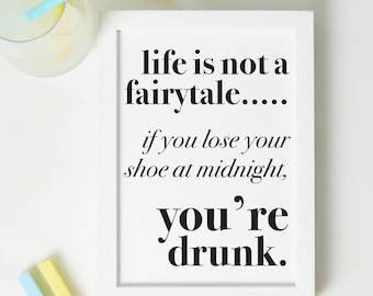 Life is not a Fairytale Print - Funny print - Fairytale - Best friend Gift - Fairytale print - motivational print - drunk print - fun print