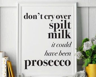 Don't cry over spilt milk print - Prosecco - Gift for her - Gift for him - black and white - friendship gift - alcohol sign - wine sign
