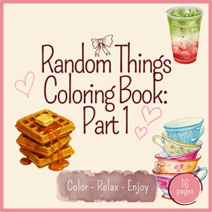May include: A coloring book cover titled Random Things Coloring Book: Part 1, featuring a stack of waffles with syrup, a layered iced drink, and a stack of floral teacups. The text Color - Relax - Enjoy and 16 pages is visible on the cover.