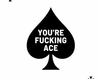 You’re Fucking Ace Birthday Card,  Ace of Spades Birthday, Adult Humour  (7x5 inch, portrait)