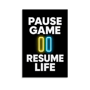 May include: A rectangular black poster featuring the white text PAUSE GAME at the top and RESUME LIFE at the bottom. Between the two lines of text are two vertical rectangular icons, one glowing yellow and one glowing blue, representing a pause symbol.