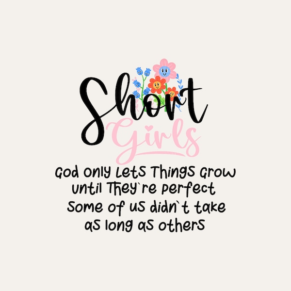 Short Girls God Only Lets Things Grow Until They're Perfect Digital PNG