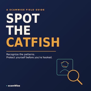 May include: A dark blue square graphic with the text A SCAMWISE FIELD GUIDE, SPOT THE CATFISH, Recognize the patterns. Protect yourself before you're hooked. It features a light blue outline of a person in a square and a yellow magnifying glass.