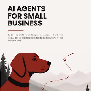 May include: A graphic featuring the text AI AGENTS FOR SMALL BUSINESS and the subtext Go beyond chatbots and single automations — build multi-step AI agents that research, decide, and act, using free or low-cost tools, with a red dog illustration.