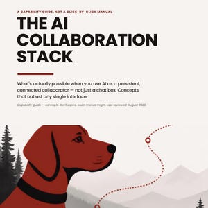 May include: A document titled The AI Collaboration Stack with a red dog illustration. Text includes: A capability guide, not a click-by-click manual. What's actually possible when you use AI as a persistent, connected collaborator. Last reviewed: August 2026.