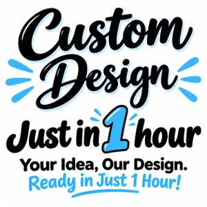 May include: A graphic design featuring the black text Custom Design, Just in 1 hour, Your Idea, Our Design, and Ready in Just 1 Hour! The number 1 is in blue, and there are blue accent marks surrounding the text on a white background.