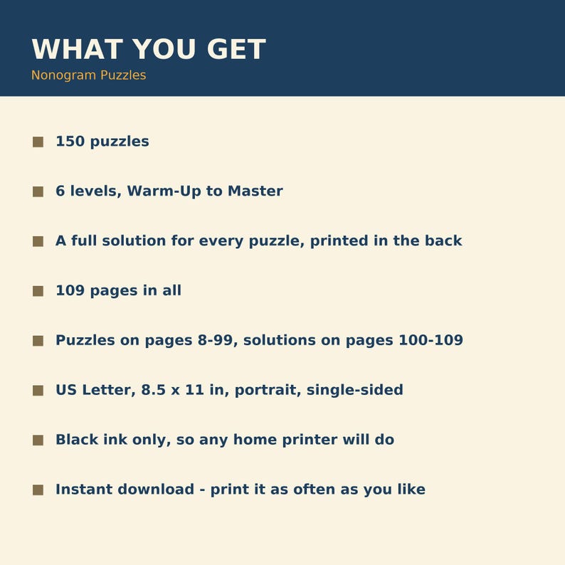 以下が含まれることがあります： WHAT YOU GET Nonogram Puzzlesというタイトルのデジタル文書。6つのレベルに分かれた150のパズル、全109ページ、100〜109ページに解答、USレターサイズ21.59 x 27.94 cm、黒インク、自宅印刷用の即時ダウンロードについて記載されています。