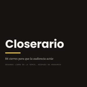 May include: A black book cover titled Closerario with white text. The subtitle reads 84 cierres para que la audiencia actúe. Additional text includes GUION, UGC, SHORTS & REELS, SEGUNDO LIBRO DE LA SERIE, DESPUÉS DE HOOKARIO, 84 CIERRES, 12 CATEGORÍAS, and SARA PÉREZ.