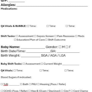 May include: A white medical nursing shift report sheet with black text. It includes fields for patient room, name, delivery date, allergies, medications, Q4 vitals, BUBBLE, shift tasks, baby name, birth details, weight, blood sugars, and various procedures.