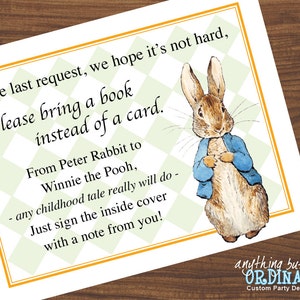 May include: A green and white checkered card with a yellow border. The card features an illustration of Peter Rabbit from the children's book by Beatrix Potter. The text on the card reads: "One last request, we hope it's not hard, Please bring a book instead of a card. From Peter Rabbit to Winnie the Pooh, - any childhood tale really will do - Just sign the inside cover with a note from you!" The card also includes the text "anything but ORDINARY Custom Party Design".