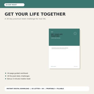 May include: A 44-page digital workbook titled Get Your Life Together, featuring a 30-day practical reset challenge. The document includes 30 daily challenges and a bonus 5-minute mobile reset. It is available as a printable and fillable US letter.