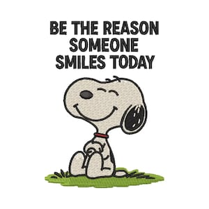 May include: An embroidery design featuring the black text BE THE REASON SOMEONE SMILES TODAY above a white Snoopy character with a black nose, ears, and spots, wearing a red collar, sitting on a patch of green grass with black outlines.