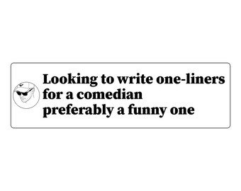 May include: A rectangular white sign featuring a circular black and white line drawing of a person wearing a cap and sunglasses on the left. The text reads: Looking to write one-liners for a comedian preferably a funny one.