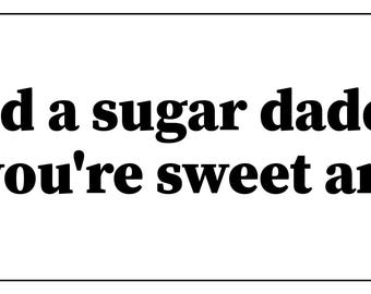 May include: A rectangular sticker featuring a circular line-art illustration of a person wearing a baseball cap and sunglasses on the left, with the black text "I need a sugar daddy, but you're sweet and low." printed in a bold serif font.