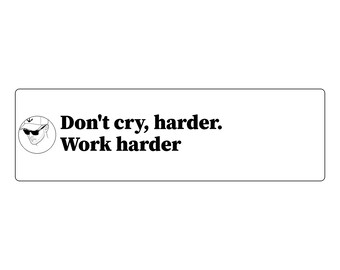May include: A rectangular sticker featuring a circular black and white line drawing of a person wearing a baseball cap and sunglasses on the left side, with the black text "Don't cry, harder. Work harder" printed in a bold serif font.