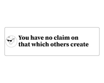 May include: A rectangular white sticker featuring a circular black and white line drawing of a person wearing a cap and sunglasses on the left side, with the black text "You have no claim on that which others create" printed to the right.