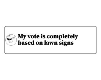 My vote is completely based on lawn signs Bumper Sticker | Funny Car Decal | Vinyl 11x3