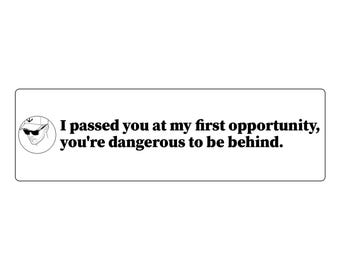 I passed you at my first opportunity, you're dangerous to be behind Bumper Sticker | Funny Car Decal | Vinyl 11x3