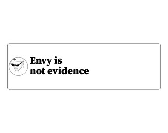 May include: A rectangular sticker featuring a black and white circular icon of a person wearing a cap and sunglasses on the left side. To the right of the icon, the text Envy is not evidence is printed in a bold, black, serif font.