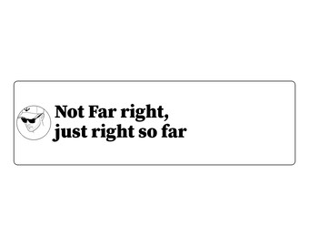 May include: A rectangular sticker featuring a circular black and white line drawing of a person wearing a baseball cap and sunglasses on the left. To the right, the black text reads: Not Far right, just right so far.