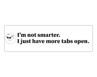 May include: A rectangular white sticker featuring a black circular icon of a person wearing a baseball cap and sunglasses, accompanied by the black text: I'm not smarter. I just have more tabs open. The design is clean and high-contrast.
