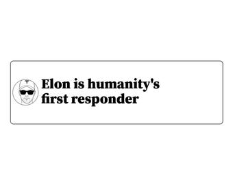 Elon is humanity's first responder Bumper Sticker | Funny Car Decal | Vinyl 11x3