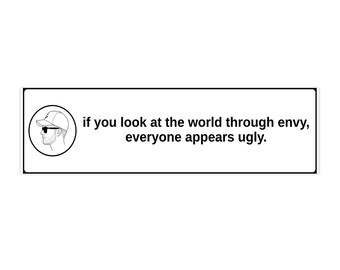 May include: A rectangular white sticker with a black border featuring a circular icon of a person wearing a cap and sunglasses on the left side. The text reads: if you look at the world through envy, everyone appears ugly. The design is black and white.