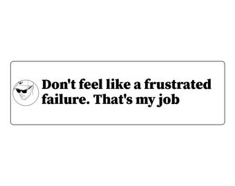 Don't feel like a frustrated failure. That's my job Bumper Sticker | Funny Car Decal | Vinyl 11x3