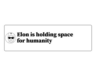 May include: A rectangular white sticker featuring a circular black and white line drawing of a person wearing a baseball cap with a logo and sunglasses. The text reads, Elon is holding space for humanity, in bold black lettering.