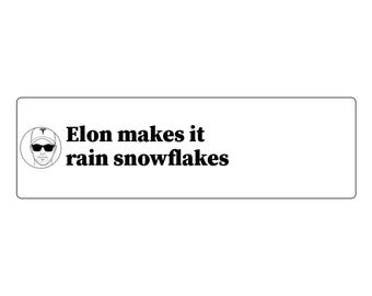 May include: A rectangular white sticker featuring a circular black and white line drawing of a person wearing a baseball cap and sunglasses, accompanied by the black text that reads: Elon makes it rain snowflakes.
