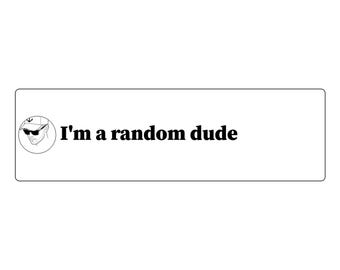 I'm a random dude Bumper Sticker | Funny Car Decal | Vinyl 11x3
