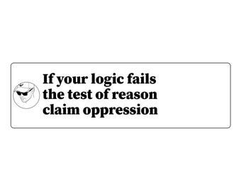 May include: A rectangular white sticker featuring a black line drawing of a person wearing sunglasses and a cap inside a circle, followed by the black text: If your logic fails the test of reason claim oppression.