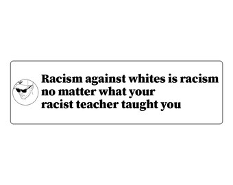May include: A rectangular white sticker featuring a circular black and white line drawing of a person wearing sunglasses and a cap on the left side. The text reads: Racism against whites is racism no matter what your racist teacher taught you.