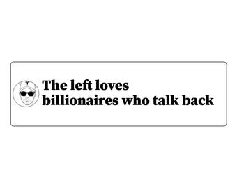 May include: A rectangular white sticker featuring a circular black and white line drawing of a person wearing a baseball cap and sunglasses. The text reads: The left loves billionaires who talk back in bold black lettering.