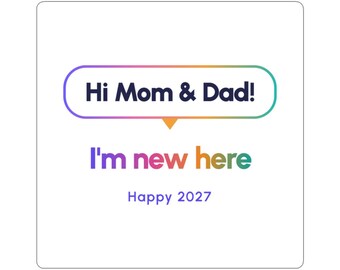 Może przedstawiać: Kwadratowa naklejka z dymkiem z tęczową obwódką zawierająca ciemnoniebieski napis Hi Mom & Dad!. Poniżej znajduje się napis I'm new here w tęczowym gradiencie, a następnie fioletowy napis Happy 2027.