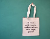 Funny tote bag - I'll have a café-mocha-vodka-valium-latte to go, please